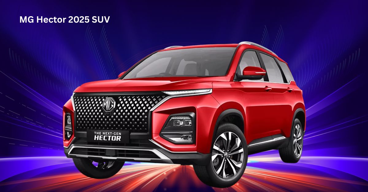 MG Hector 2025 SUV – Bold Design, Premium Interior और ADAS Safety Features